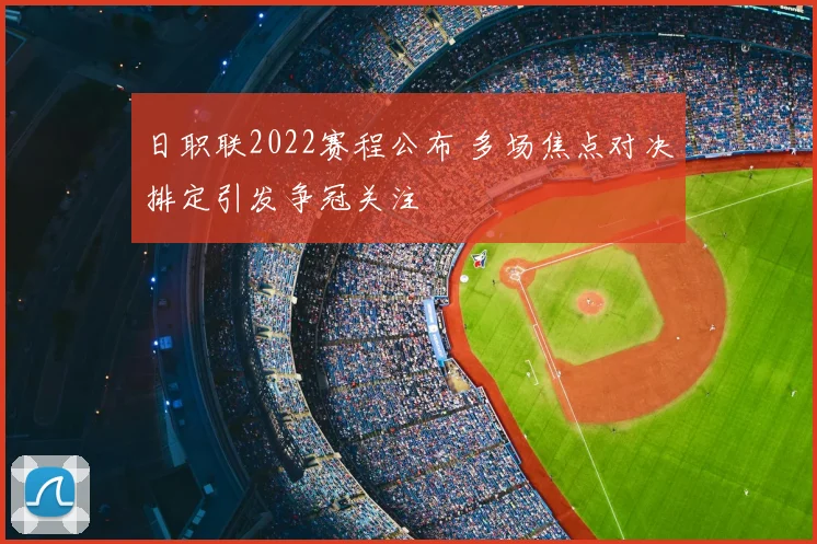 日职联2022赛程公布 多场焦点对决排定引发争冠关注