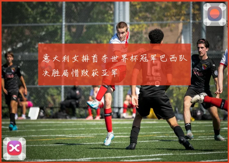 意大利女排首夺世界杯冠军巴西队决胜局惜败获亚军