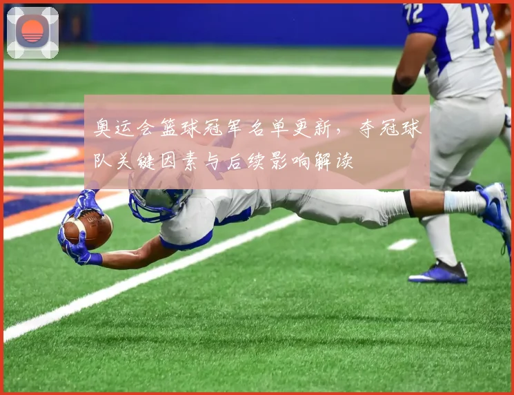 奥运会篮球冠军名单更新，夺冠球队关键因素与后续影响解读