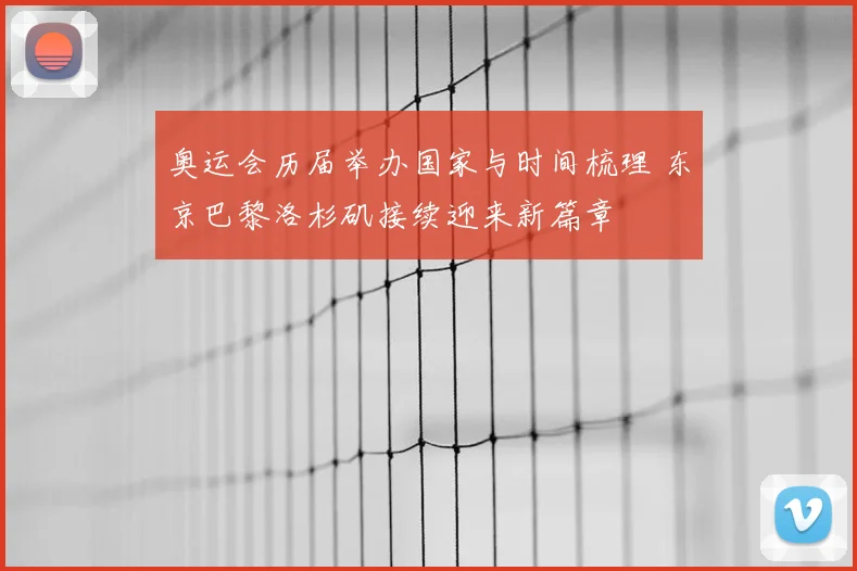 奥运会历届举办国家与时间梳理 东京巴黎洛杉矶接续迎来新篇章