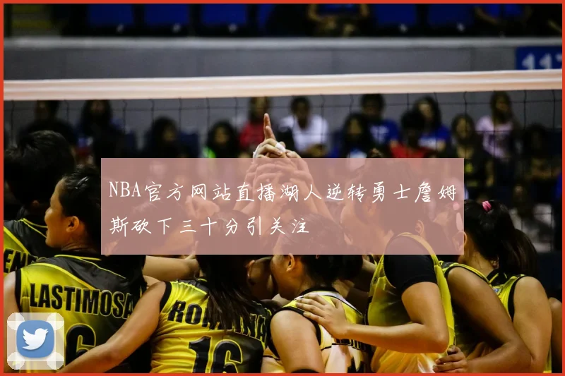 NBA官方网站直播湖人逆转勇士詹姆斯砍下三十分引关注