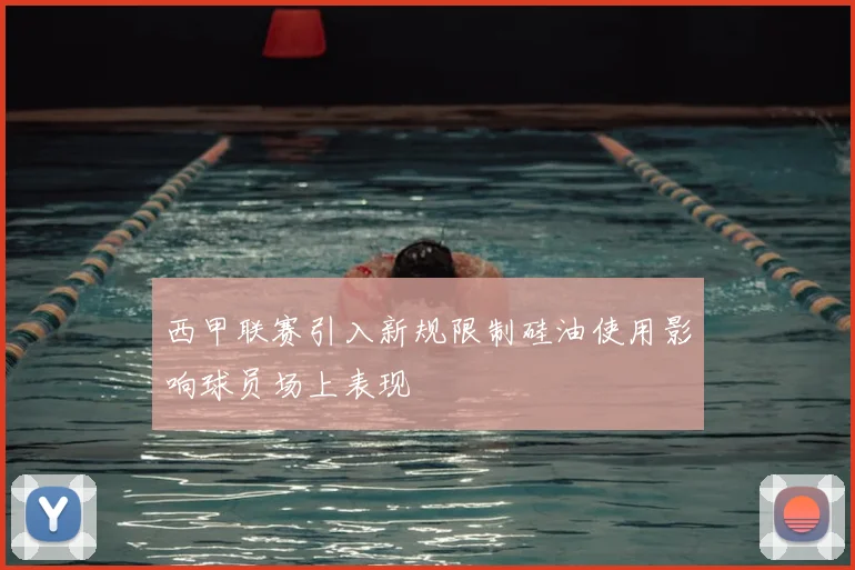 西甲联赛引入新规限制硅油使用影响球员场上表现