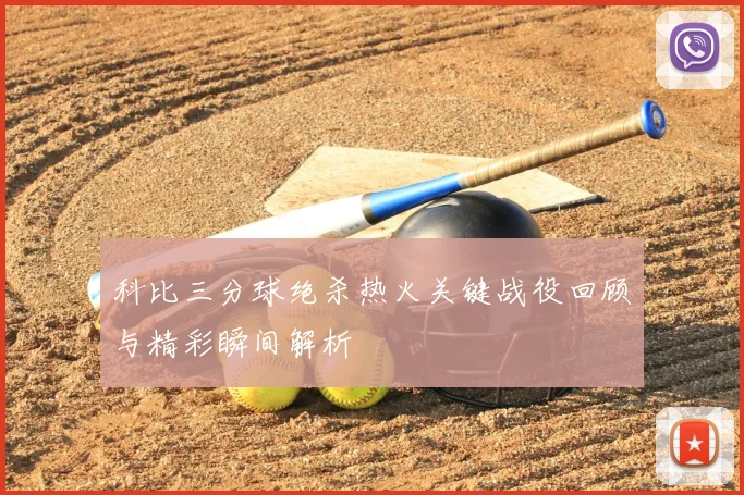 科比三分球绝杀热火关键战役回顾与精彩瞬间解析