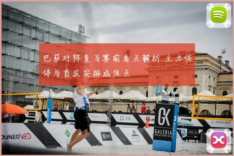 巴萨对阵皇马赛前看点解析 主力伤停与首发安排成焦点