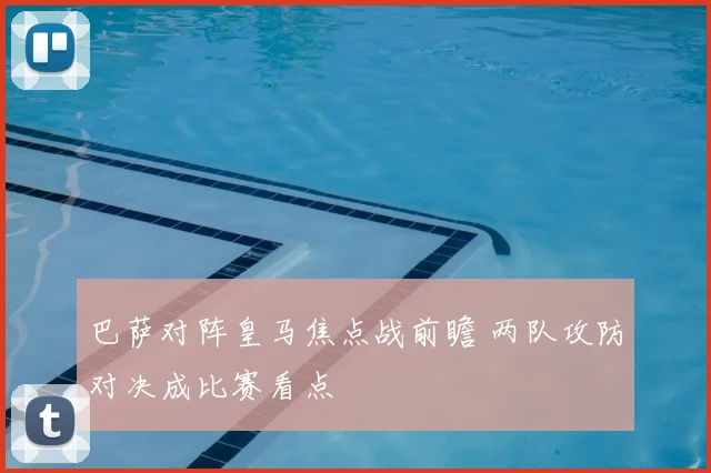 巴萨对阵皇马焦点战前瞻 两队攻防对决成比赛看点