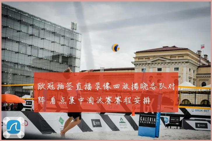 欧冠抽签直播录像回放揭晓各队对阵 看点集中淘汰赛赛程安排