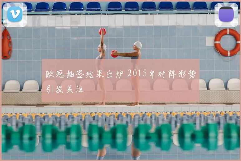 欧冠抽签结果出炉 2015年对阵形势引发关注